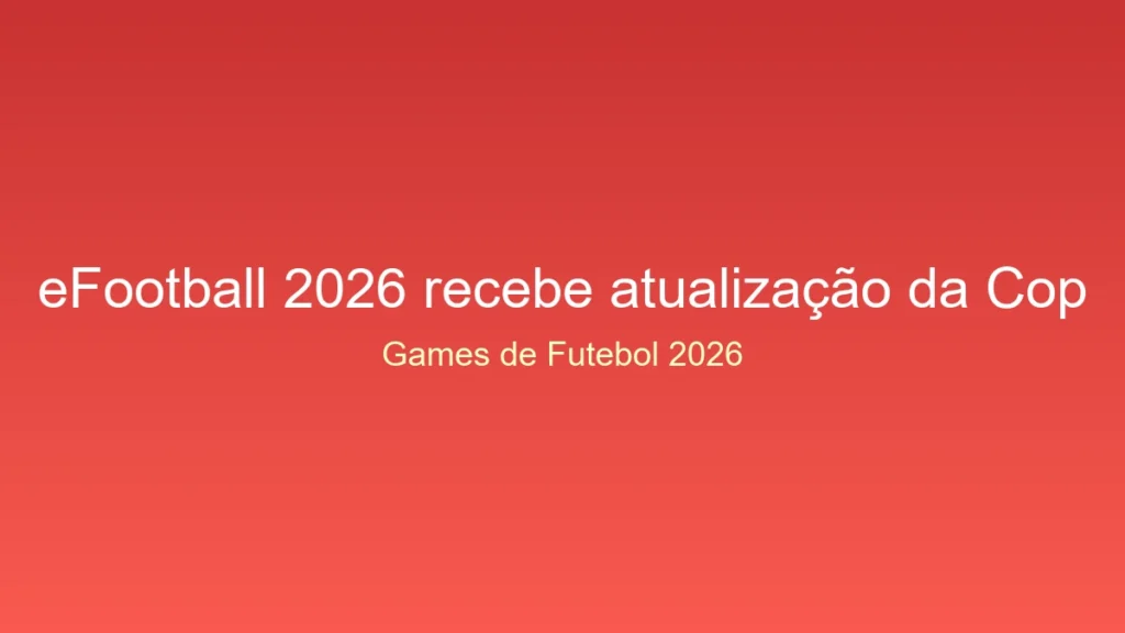 Efootball 2026 recebe atualização da copa do mundo com novos modos e gráficos