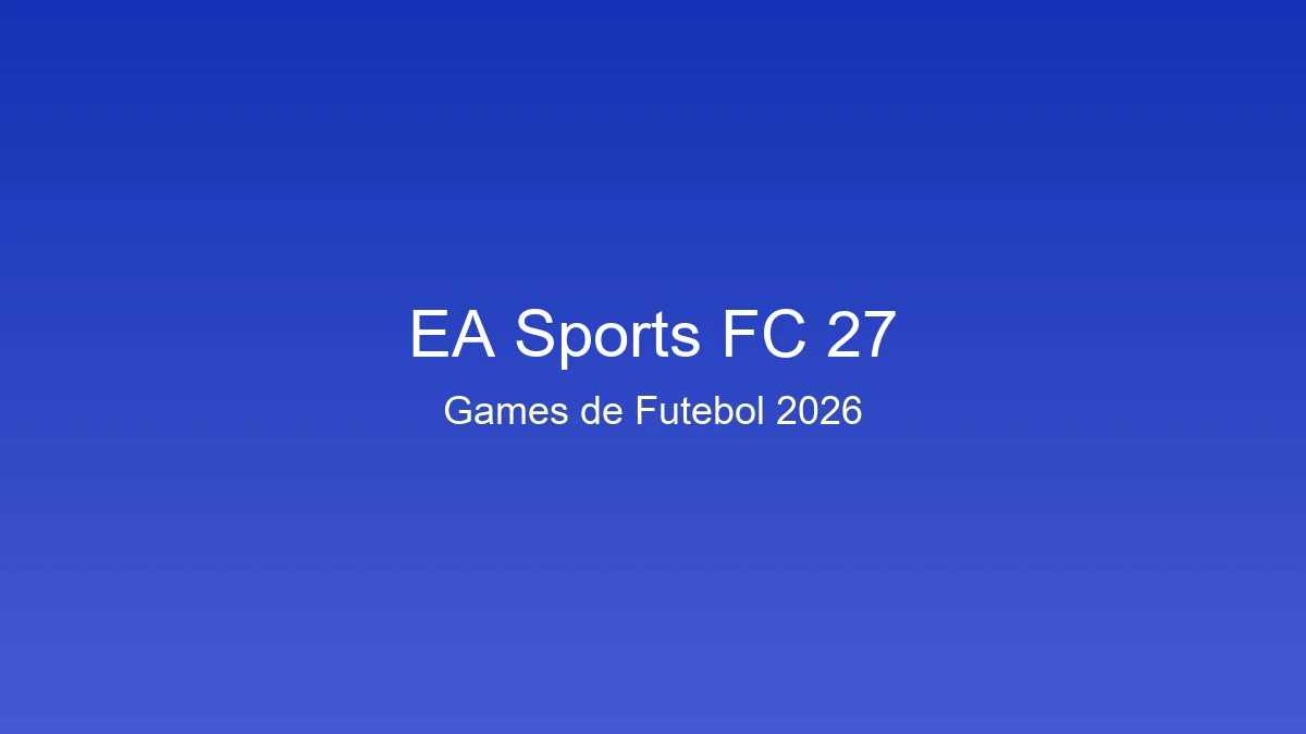 Ea sports fc 27: data de lançamento, novidades e preços do game mais aguardado