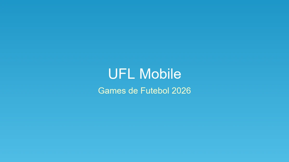 Ufl mobile: a versão para celular do game que rivaliza com ea sports fc