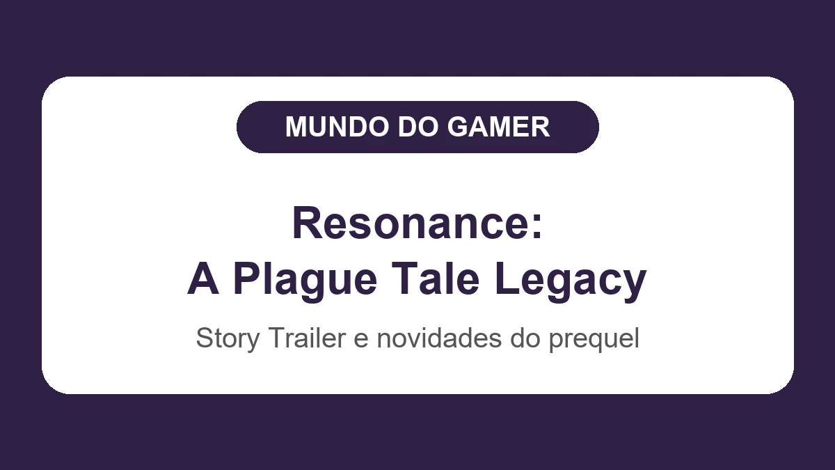 Imagem final com badge da categoria Mundo do Gamer sobre o story trailer de Resonance: A Plague Tale Legacy em agosto de 2026